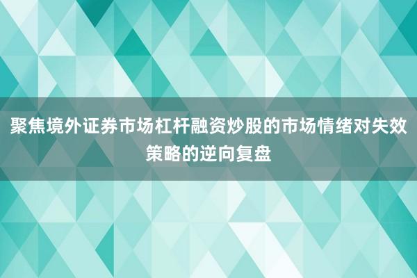 聚焦境外证券市场杠杆融资炒股的市场情绪对失效策略的逆向复盘